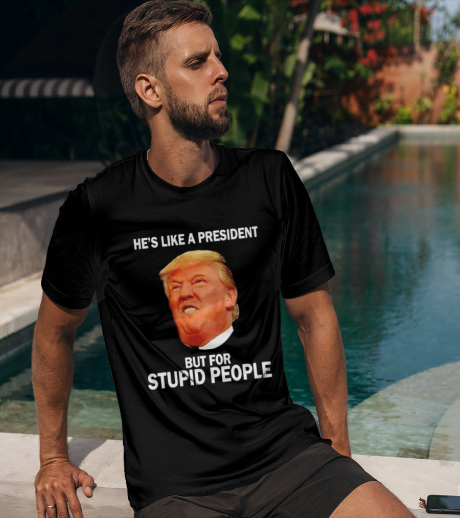 He's Like A President But For Stupid People Trump Face T-Shirt