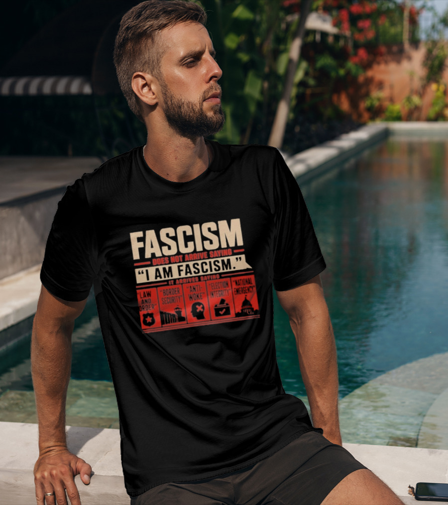 Fascism Does Not Arrive Saying I Am Fascism Arrives Saying Law And Order Border Security Anti Woke Election Integrity T-Shirt