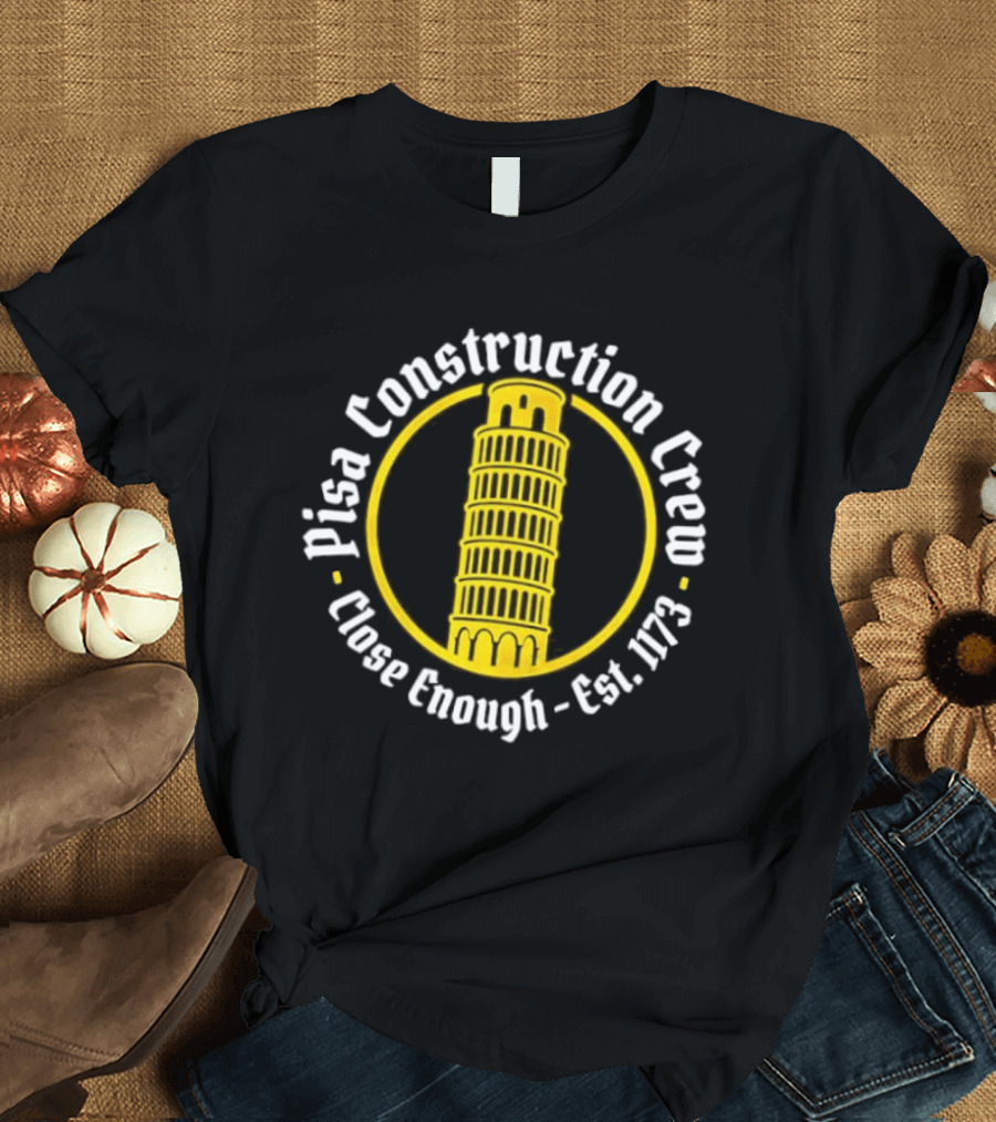 Pisa Construction Crew Leaning Tower Humor Close Enough Est 1173 T-Shirt