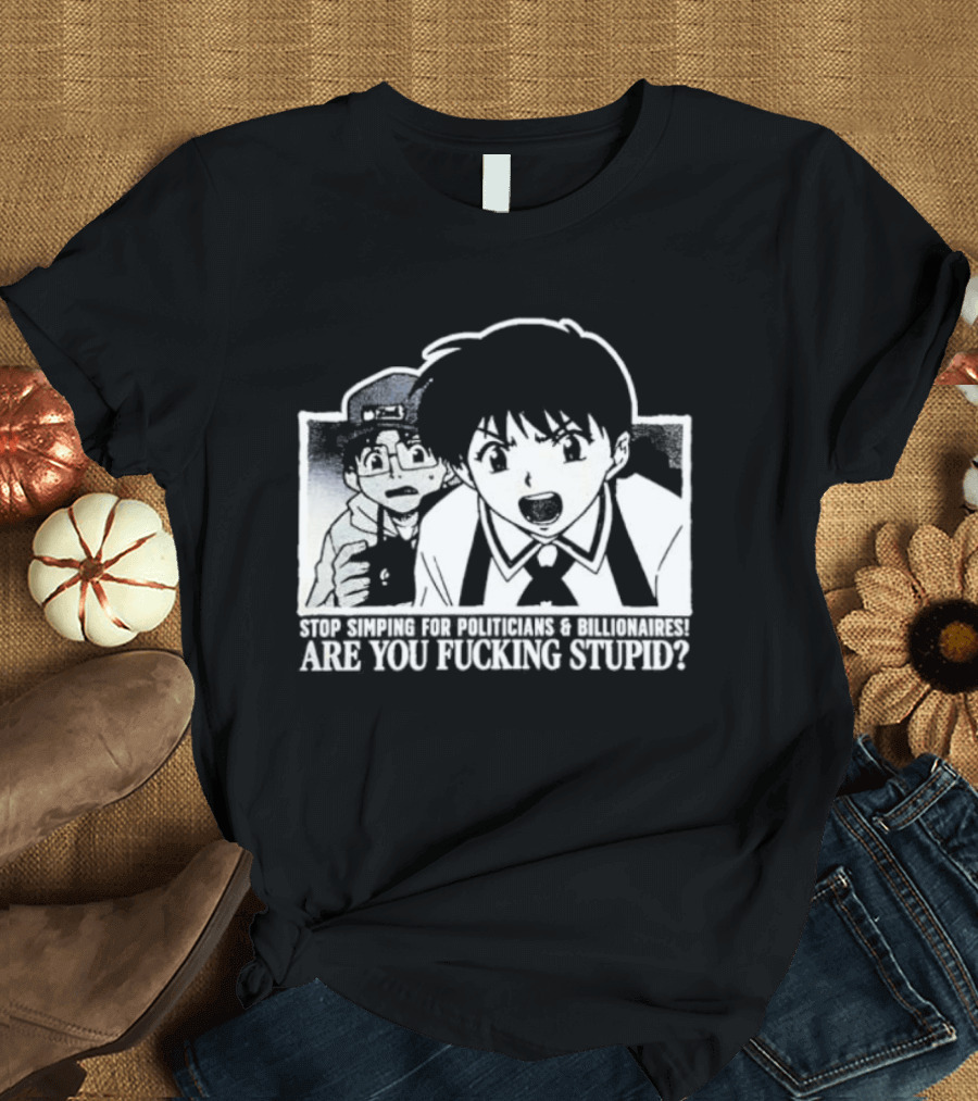 Neon Genesis Evangelion Are You Fuckin Stupid Stop Simping For Politicians And Billionaires T-Shirt