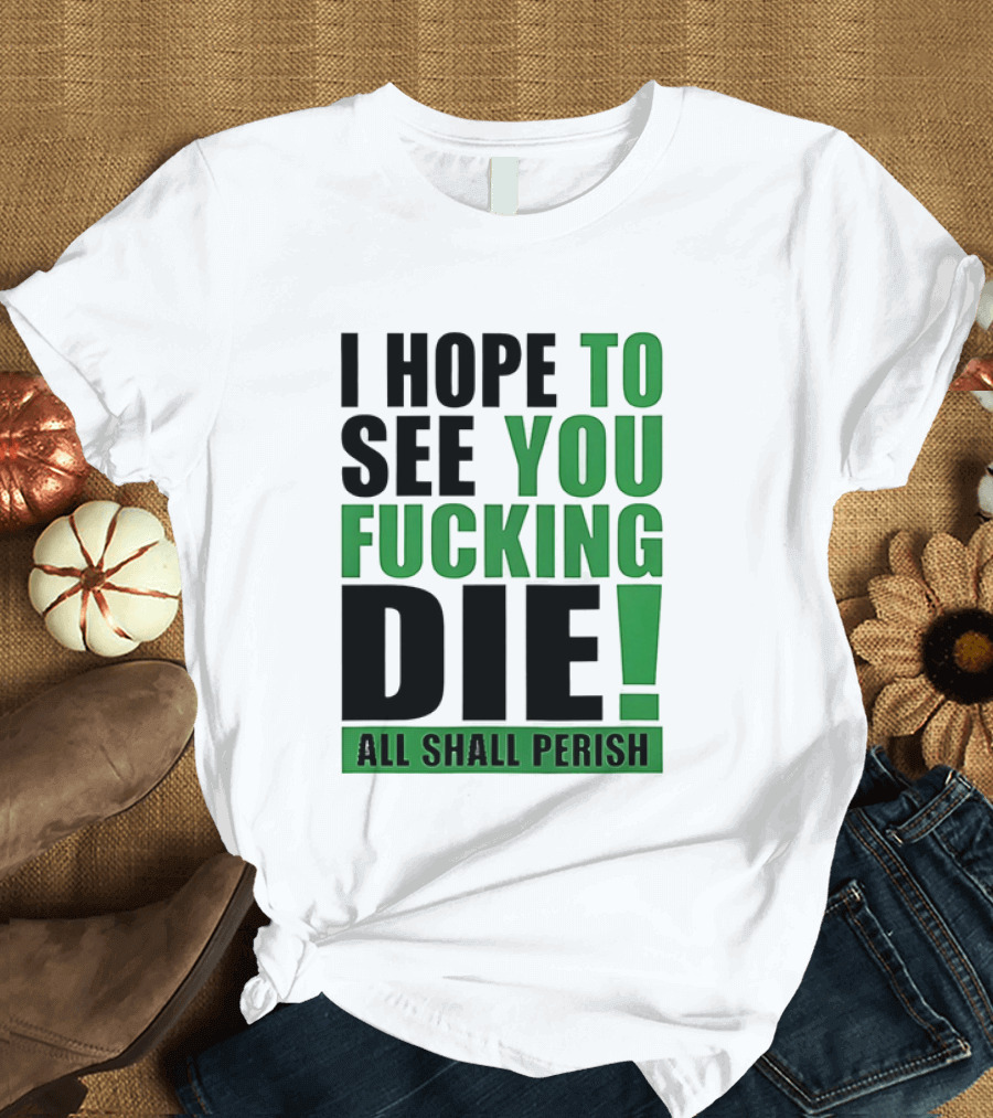 I Hope To See You Fucking Die All Shall Perish Metal Band Merchandise T-Shirt
