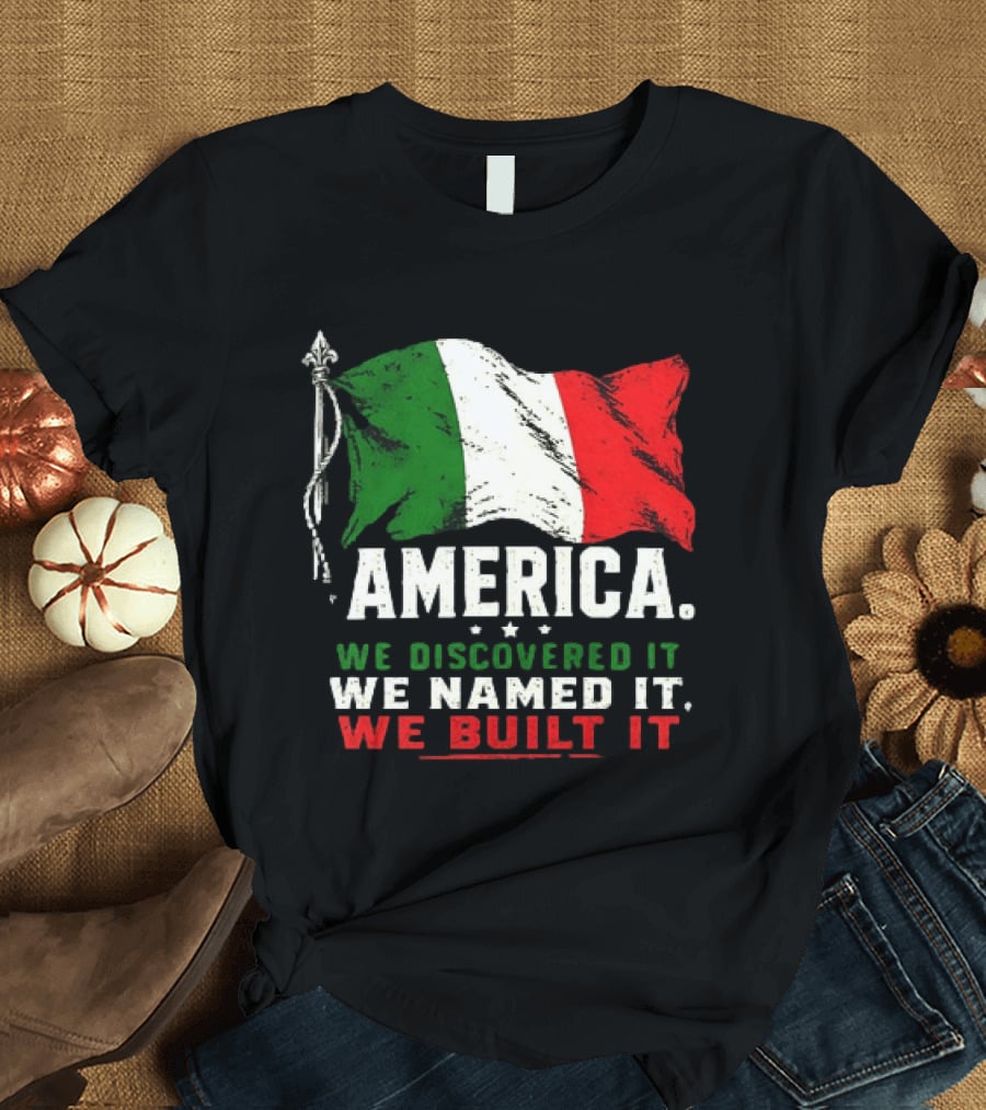 America We Discovered It We Named It We Built It Italian Flag T-Shirt
