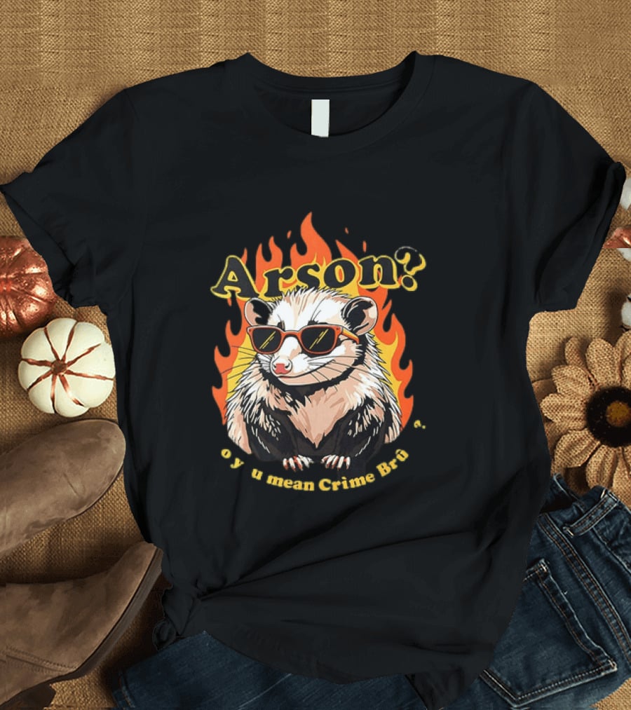 Arson? Opossum Sunglasses Flames Grime Bro Humorous T-Shirt