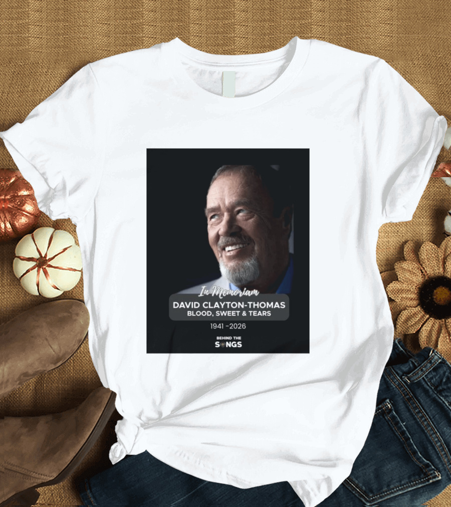 In Memoriam David Clayton Thomas Blood Sweat & Tears 1941 2026 Behind The Songs T-Shirt
