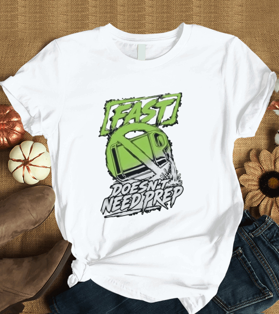 Fast Doesn't Need Prep No Bottle Racing T-Shirt