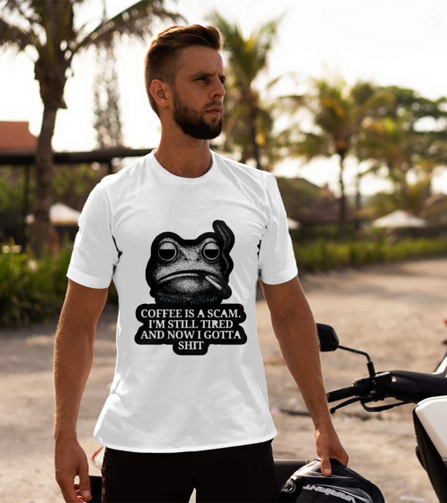 Burrito Meltdown Smoking Frog Coffee Is A Scam I'm Still Tired And Now I Gotta Shit T-Shirt
