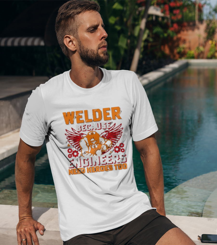 Welder Because Engineers Need Heroes Too Wings Gears And Flames T-Shirt