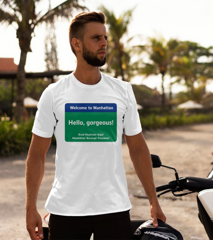 Welcome To Manhattan Hello Gorgeous Brad Hoylman Sigal New York Introduction T-Shirt