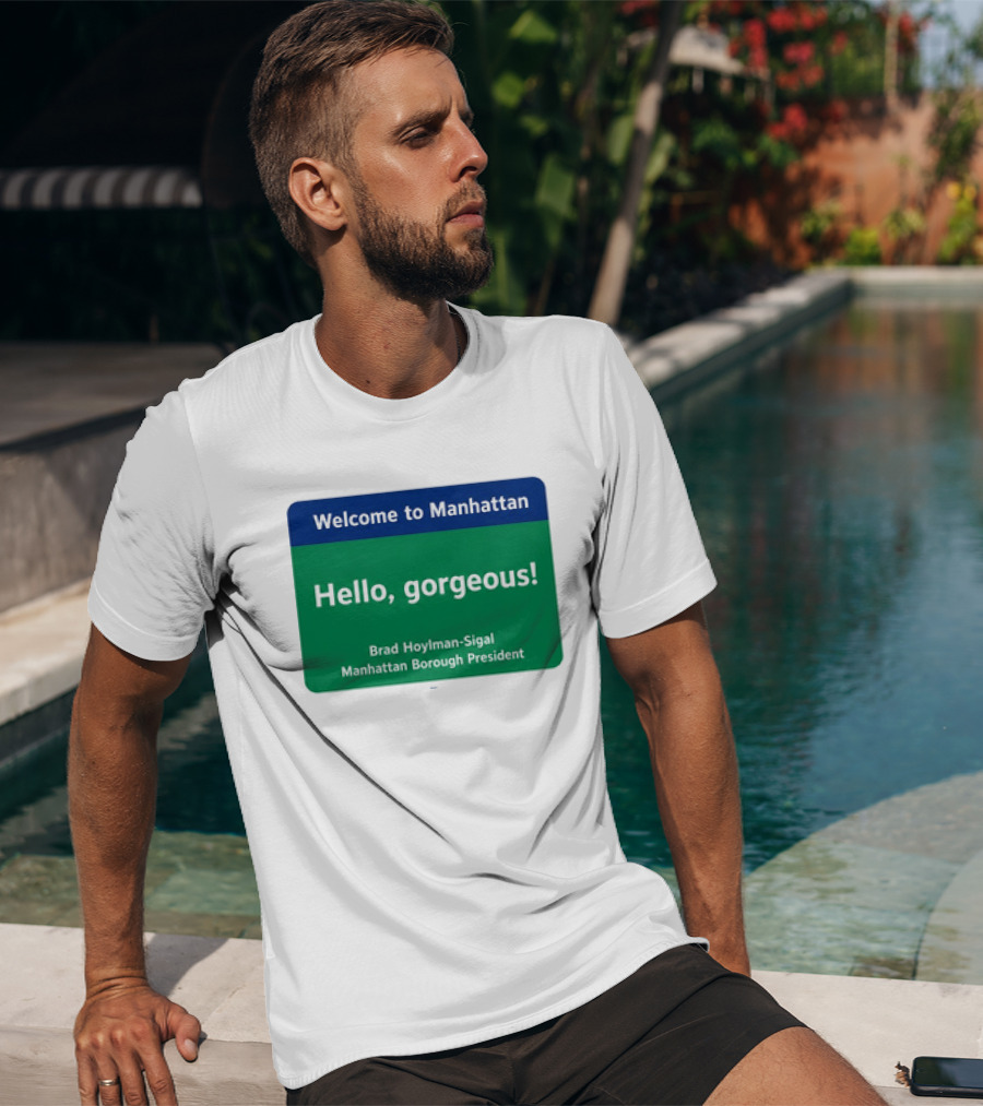 Welcome To Manhattan Hello Gorgeous Brad Hoylman Sigal New York Introduction T-Shirt