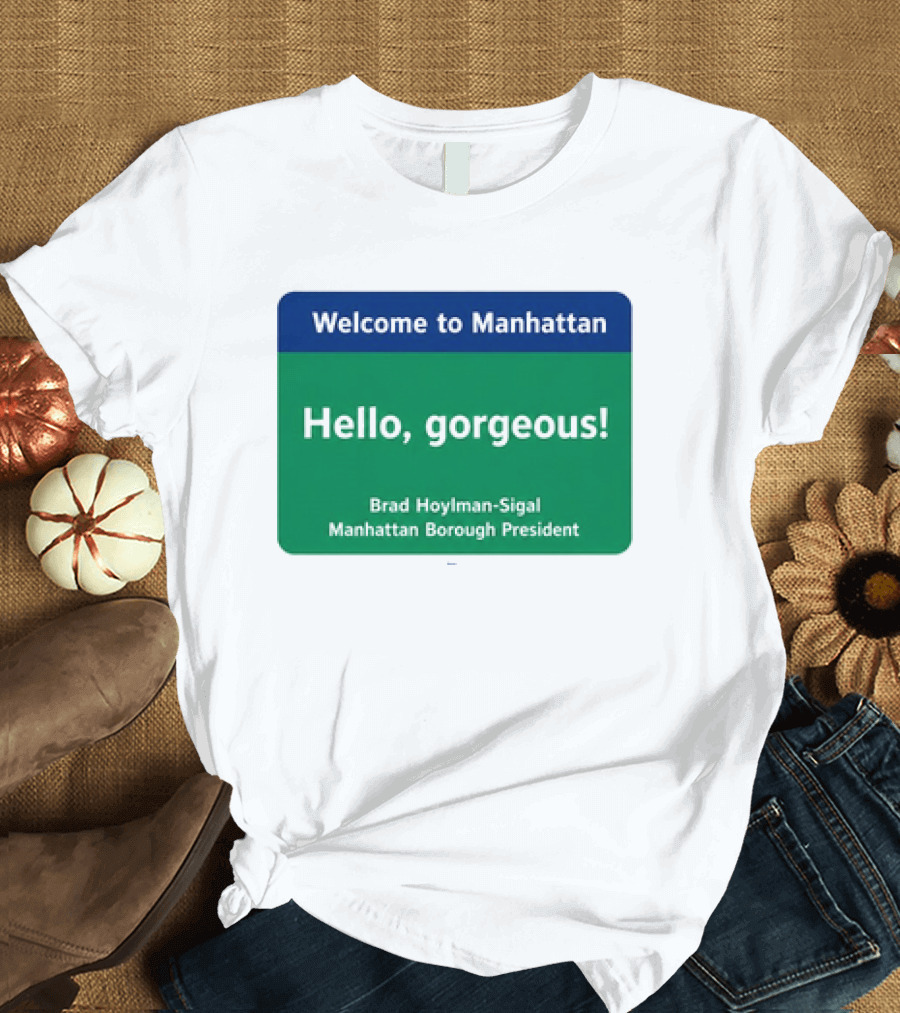 Welcome To Manhattan Hello Gorgeous Brad Hoylman Sigal New York Introduction T-Shirt