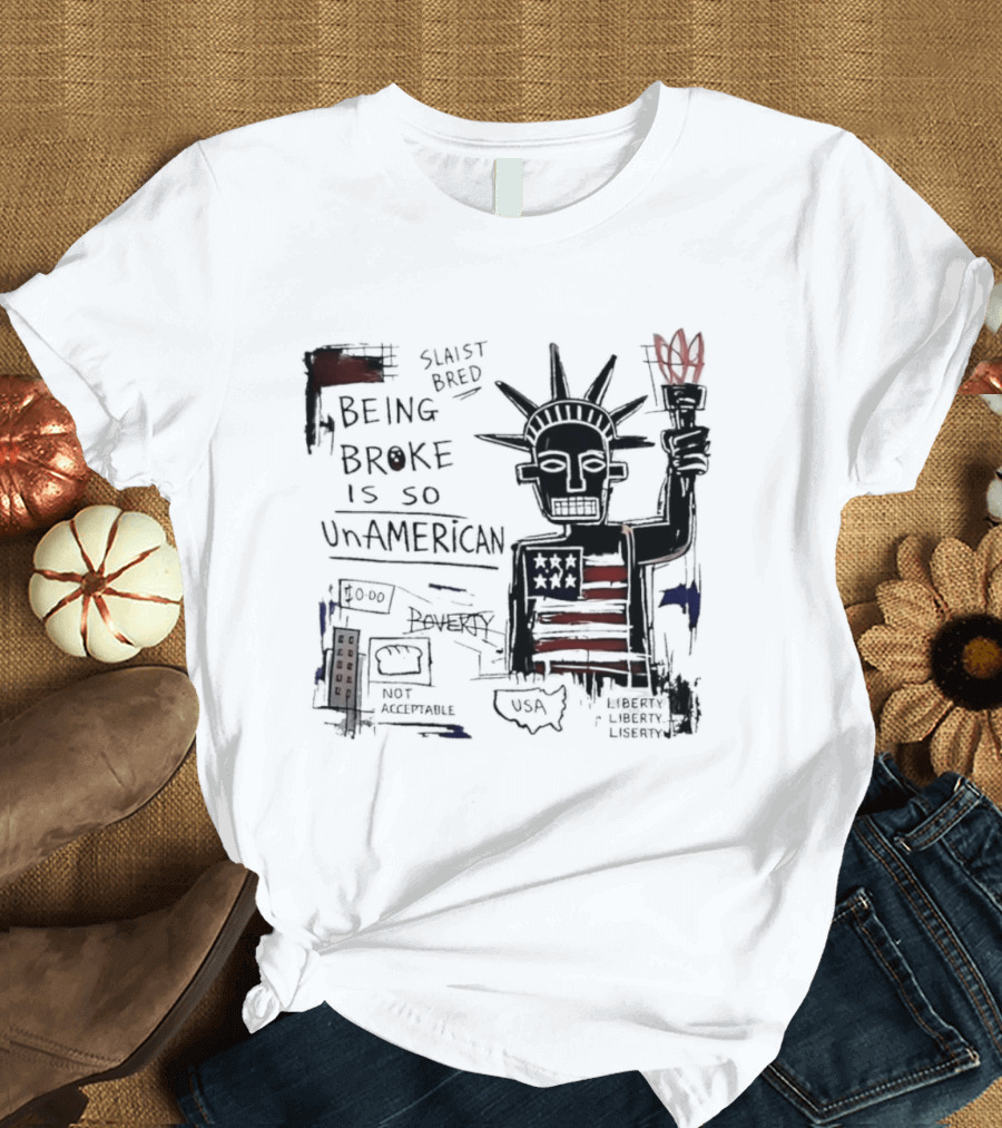 Slaist Bred Being Broke Is So UnAmerican Statue Of Liberty USA Flag T-Shirt