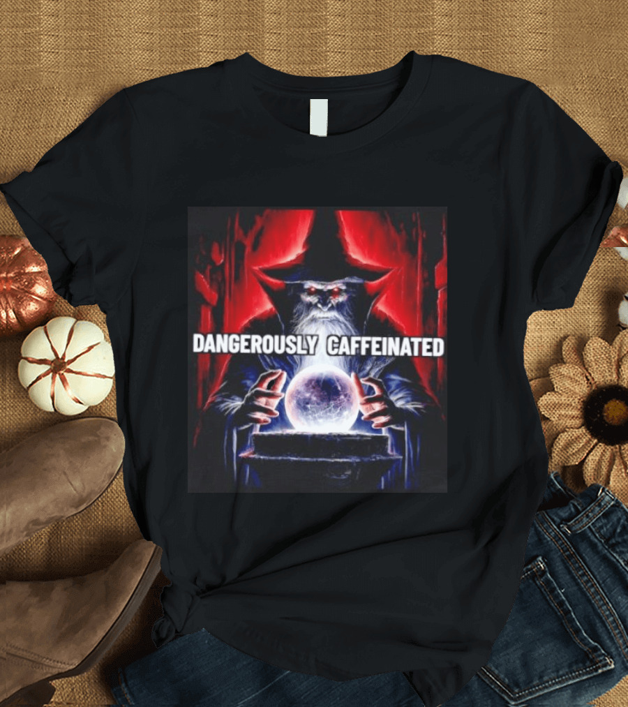 Wizard Orb DANGEROUSLY CAFFEINATED Fantasy Magic Dark Fantasy Mage Coffee T-Shirt