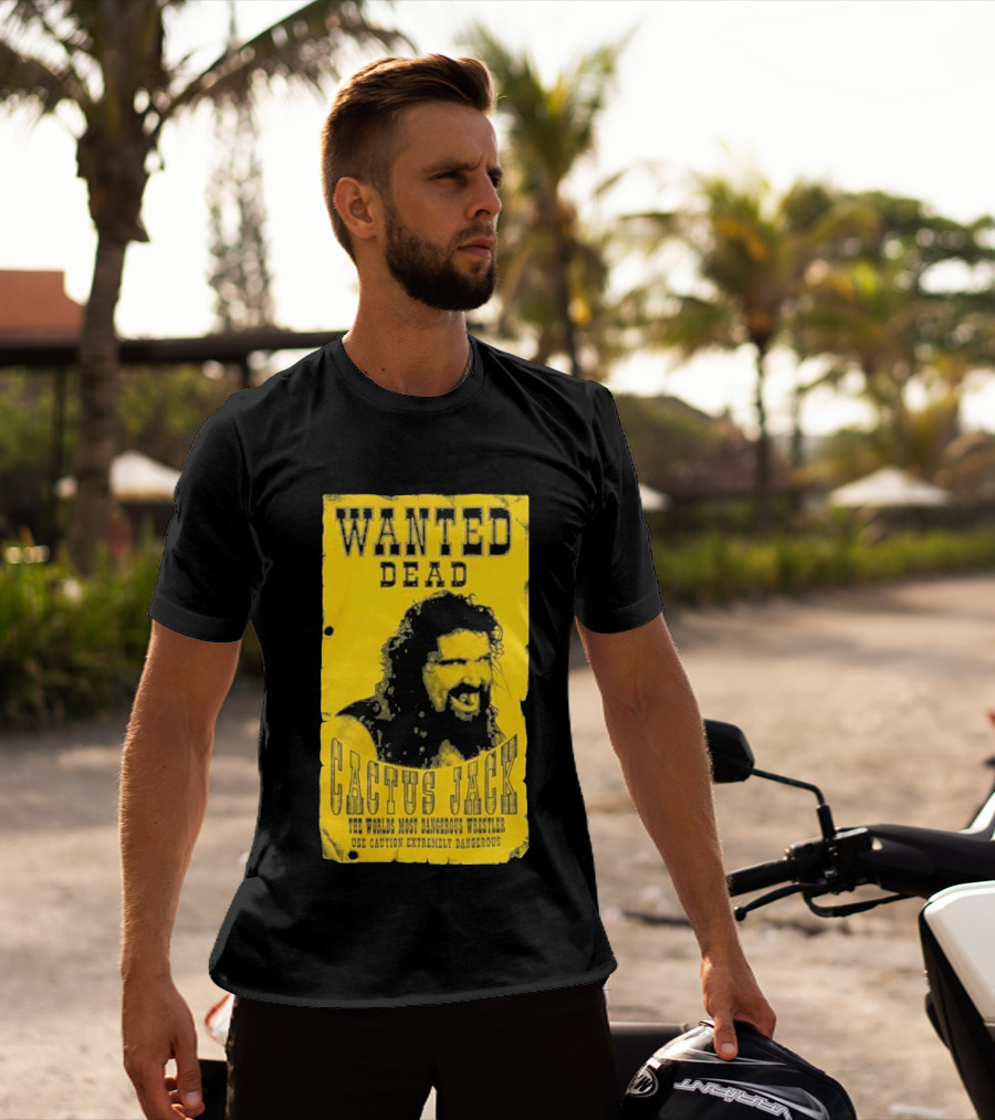 Wanted Dead Cactus Jack The Worlds Most Dangerous Wrestler Use Caution Extremely Dangerous T-Shirt