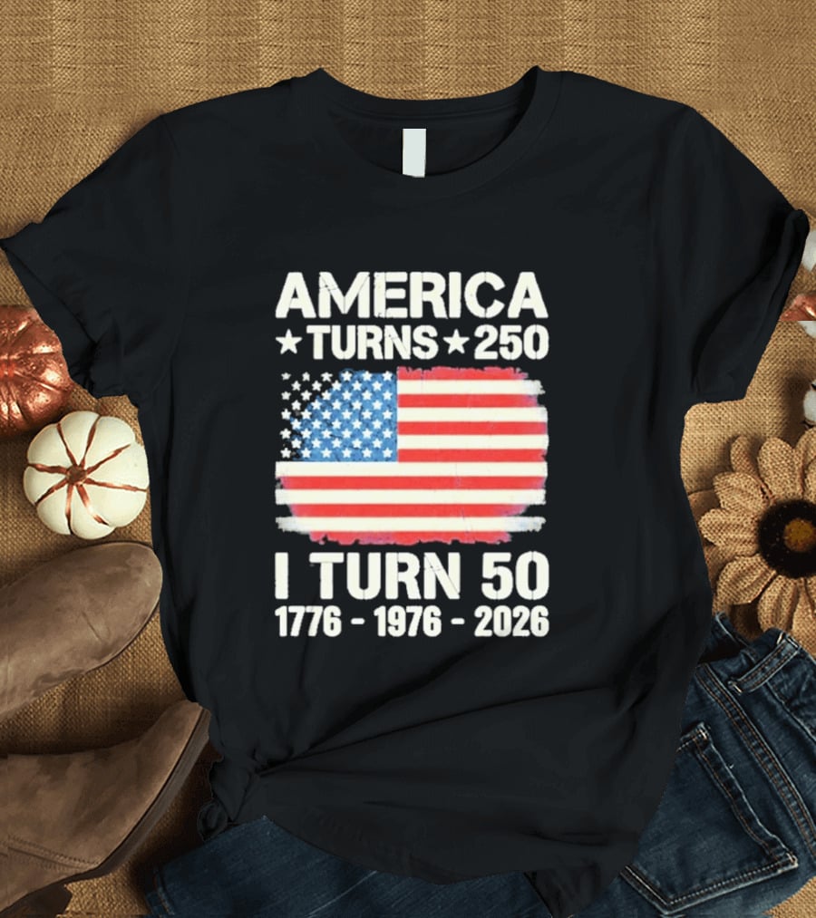 America Turns 250 I Turn 50 1776 1976 2026 USA Flag Celebration T-Shirt