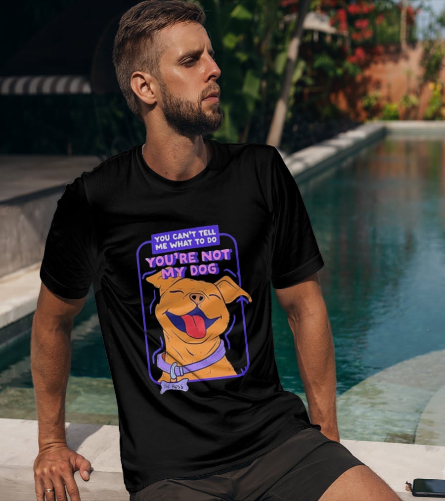 You Can't Tell Me What To Do You're Not My Dog The Boss Dog Smiling T-Shirt