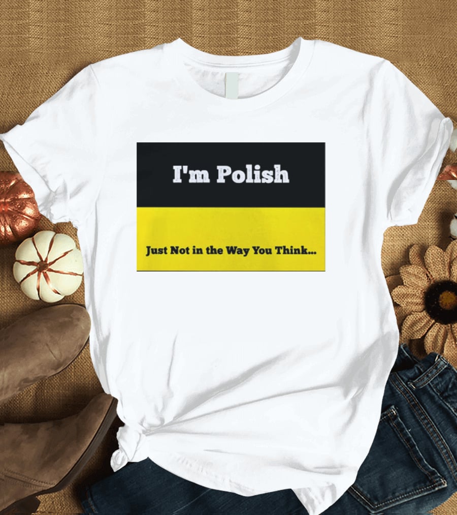 I'm Polish Just Not In The Way You Think Black Yellow T-Shirt