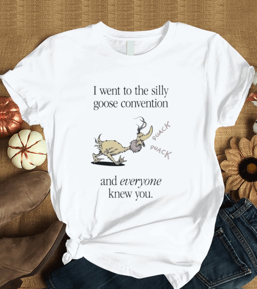 I Went To The Silly Goose Convention And Everyone Knew You Quack Quack T-Shirt