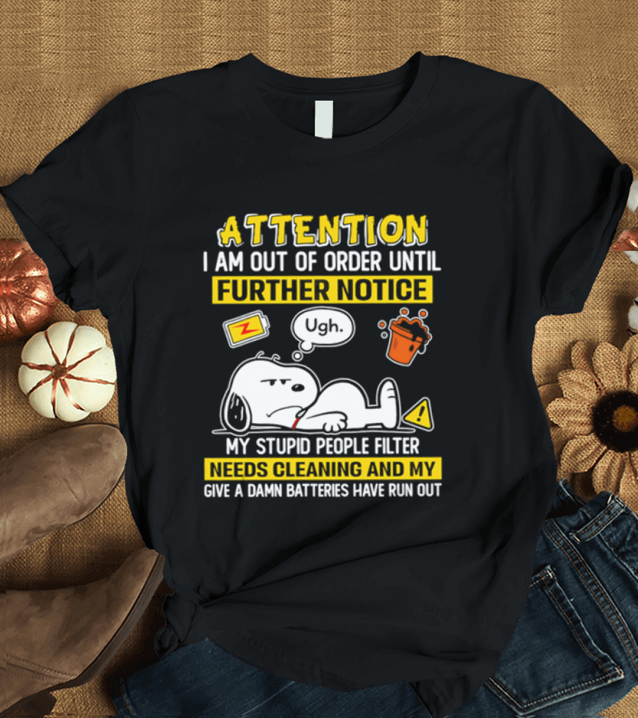 Attention I Am Out Of Order Until Further Notice My Stupid People Filter Needs Cleaning And My Give A Damn Batteries Have Run Out Snoopy T-Shirt