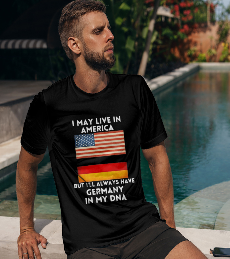 May Live In America Always Have Germany In My DNA American German Flags T-Shirt