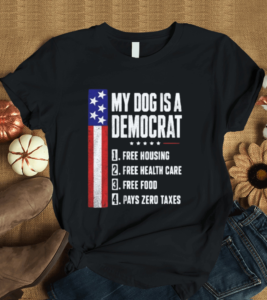 My Dog Is A Democrat Free Housing Free Health Care Free Food Pays Zero Taxes Stars Stripes T-Shirt