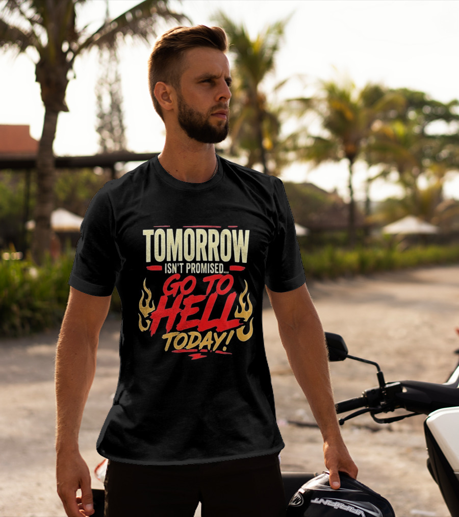 Tomorrow Isn't Promised Go To Hell Today Fiery Flames T-Shirt