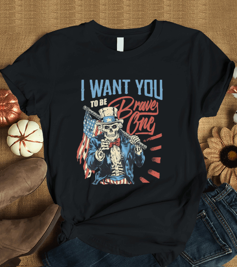 I Want You To Be Brave One Skeleton Uncle Sam American Flag T-Shirt