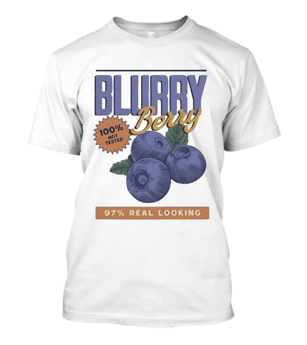 Blurry Berry 100% Not Tested 97% Real Looking Zero Clarity Guaranteed T-Shirt