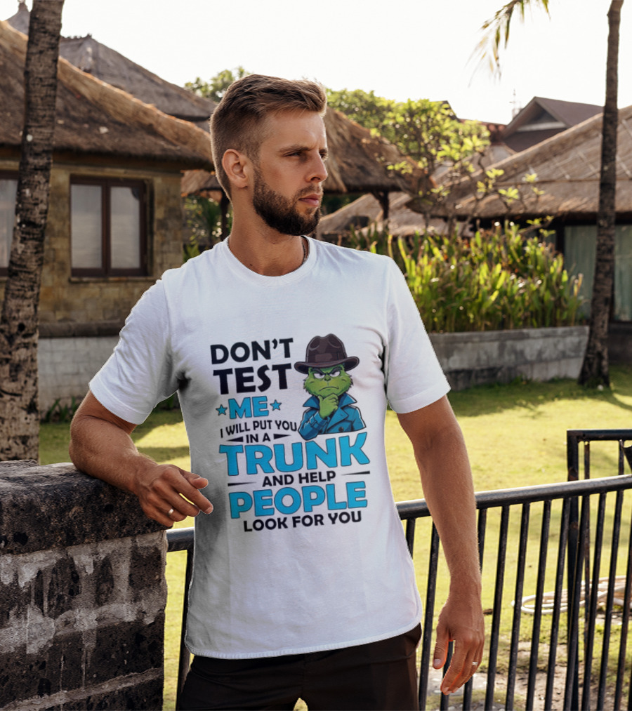 Don't Test Me Grinch I Will Put You In A Trunk And Help People Look For You T-Shirt