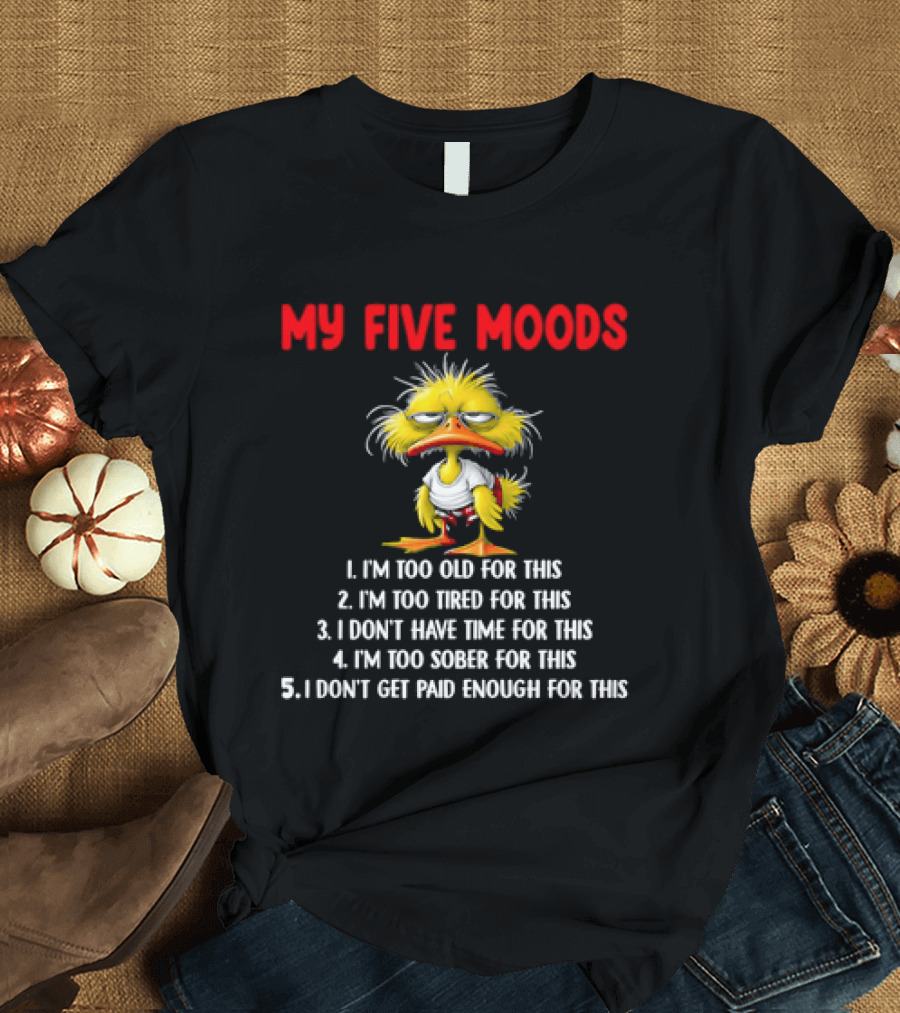 Cartoon Chicken My Five Moods I'm Too Old Tired Don't Have Time Sober Get Paid Enough For This T-Shirt