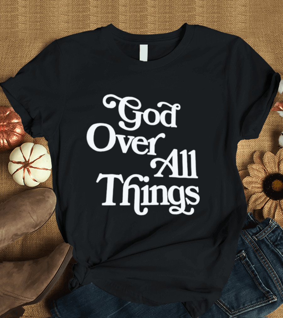 God Over All Things Faithful T-Shirt