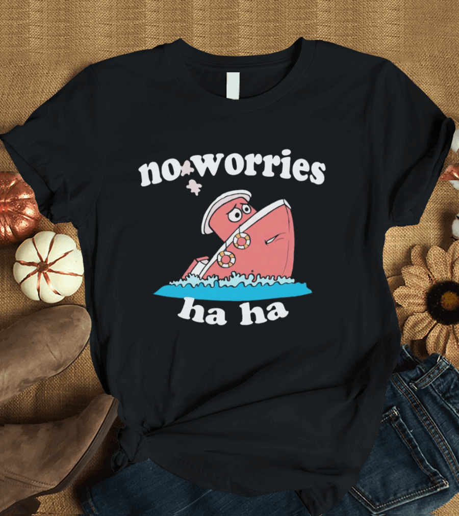 No Worries Ha Ha Sinking Boat Nautical Humor T-Shirt
