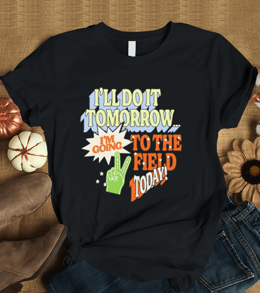 I'll Do It Tomorrow I'm Going To The Field Today Peace Sign T-Shirt