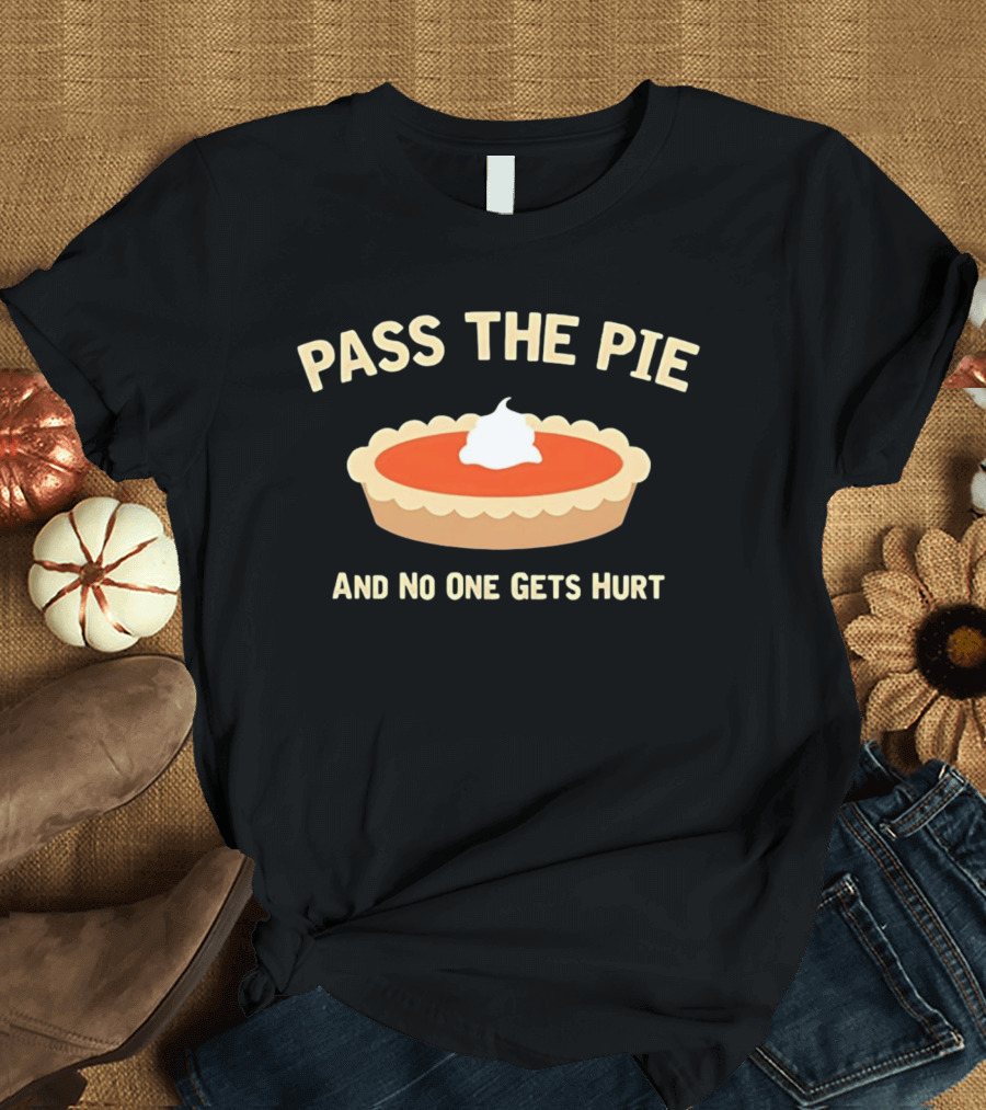Pass The Pie And No One Gets Hurt Pumpkin Pie Humor T-Shirt