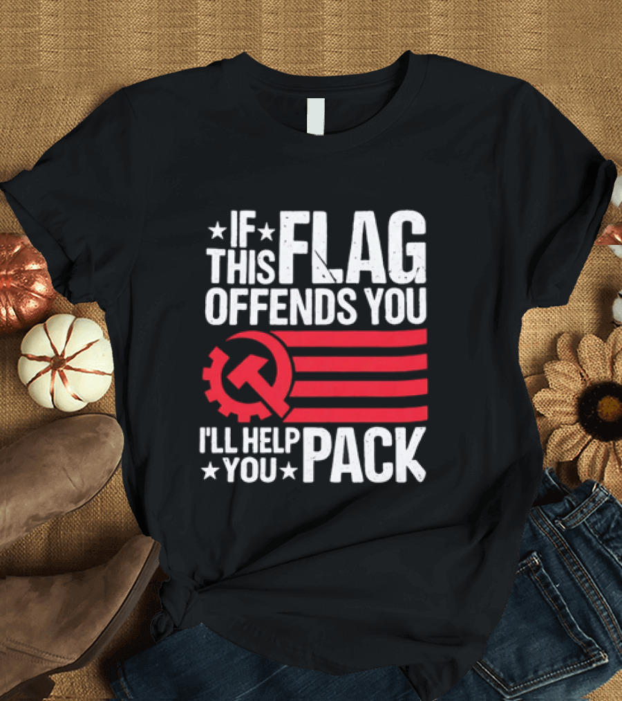 If This Flag Offends You I'll Help You Pack Soviet Hammer And Sickle T-Shirt