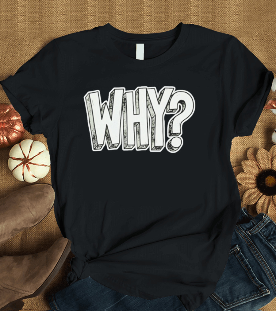 WHY Question Minimalist Curiosity T-Shirt