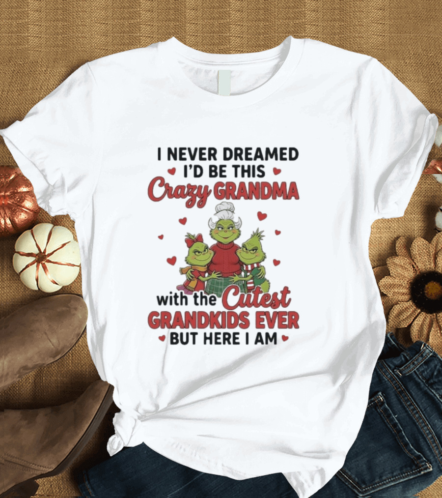I Never Dreamed I'd Be This Crazy Grandma With The Cutest Grandkids Ever But Here I Am T-Shirt