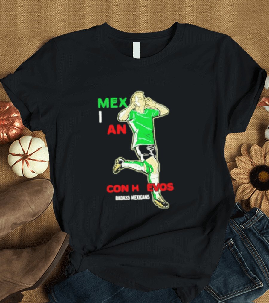 Mexican Con Huevos Badass Mexicans Soccer Celebration T-Shirt