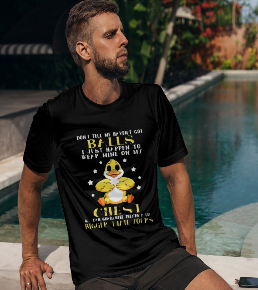 Don't Tell Me Haven't Got Balls Wear Mine On My Chest Bigger Than Yours Cartoon Duck T-Shirt