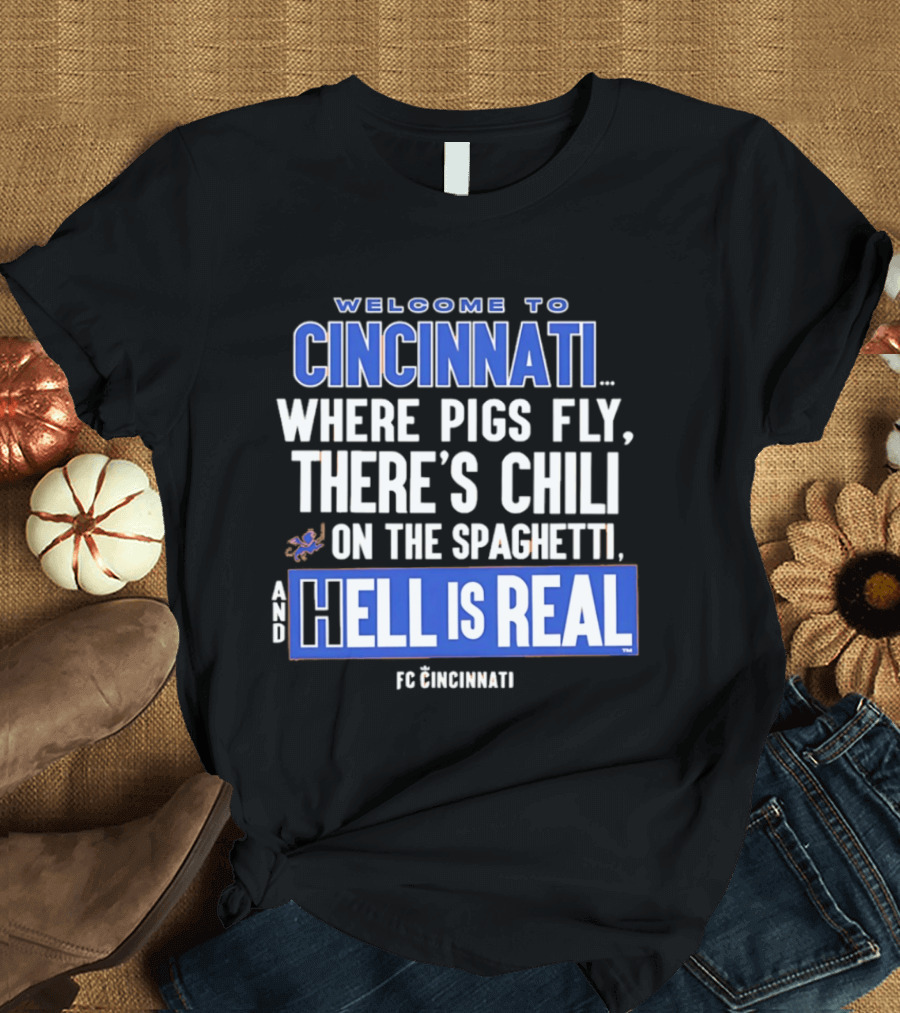 Welcome To Cincinnati Where Pigs Fly There's Chili On The Spaghetti And Hell Is Real FC Cincinnati T-Shirt