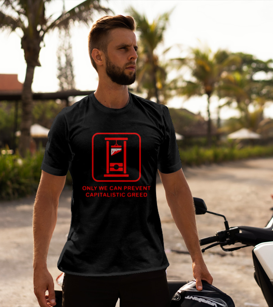 Only We Can Prevent Capitalistic Greed Guillotine Pizza Slice T-Shirt
