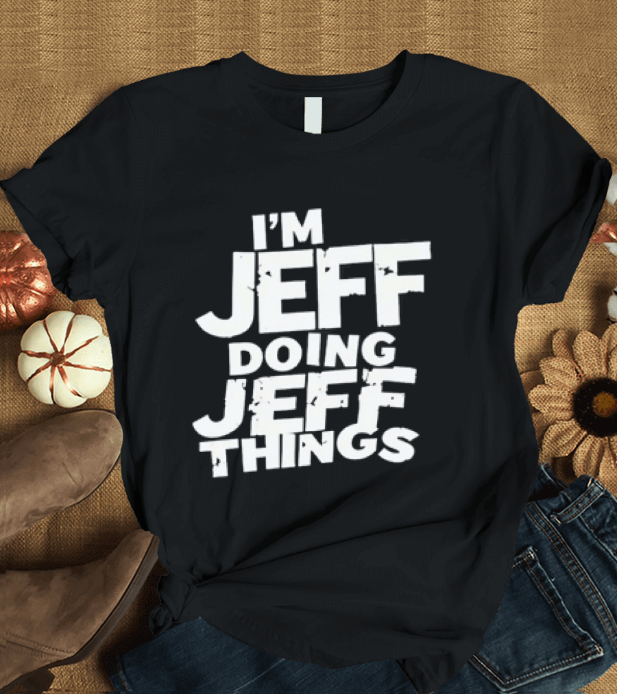 I'm Jeff Doing Jeff Things Distressed Personalized Name T-Shirt