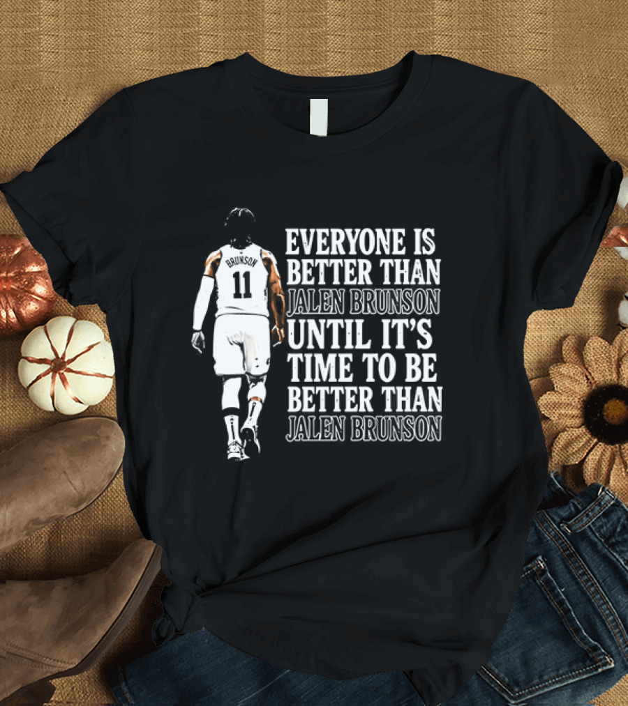 Jalen Brunson Everyone Is Better Than Until It's Time To Be Better Than Jalen Brunson T-Shirt