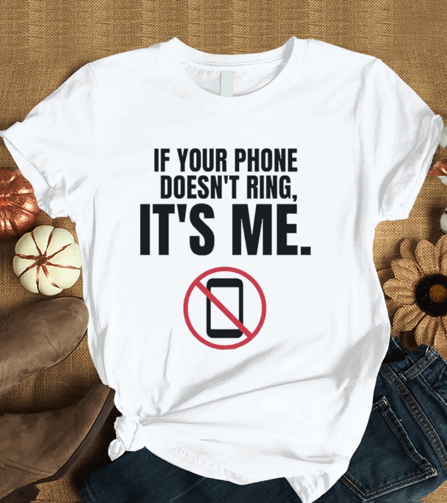 If Your Phone Doesn't Ring It's Me No Calls T-Shirt