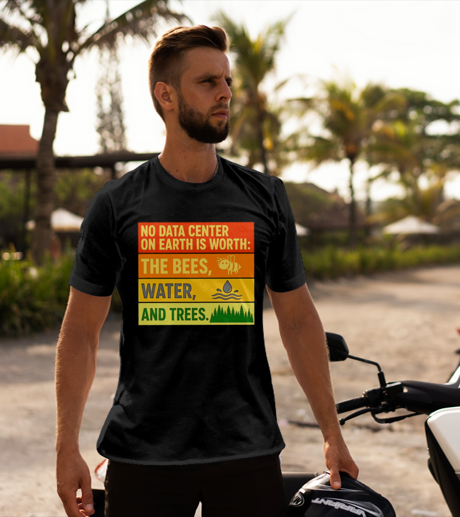 No Data Center On Earth Is Worth The Bees Water And Trees T-Shirt
