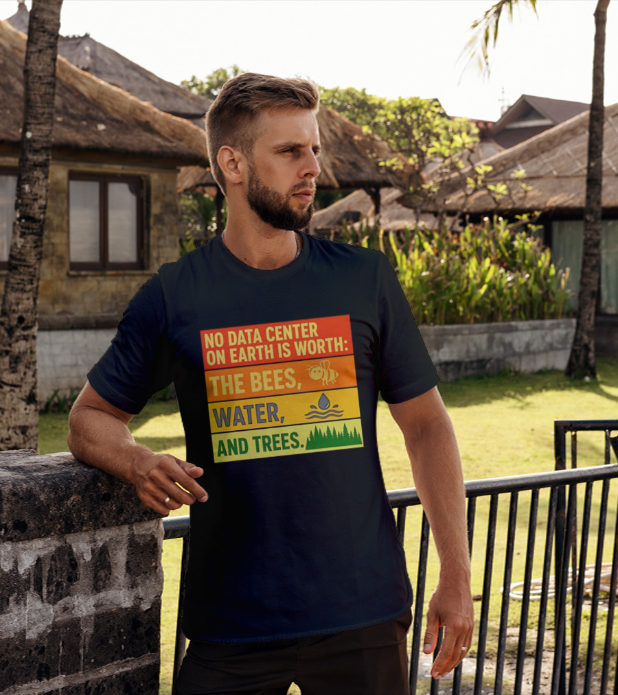 No Data Center On Earth Is Worth The Bees Water And Trees T-Shirt
