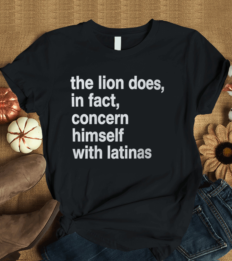 The Lion Does In Fact Concern Himself With Latinas T-Shirt