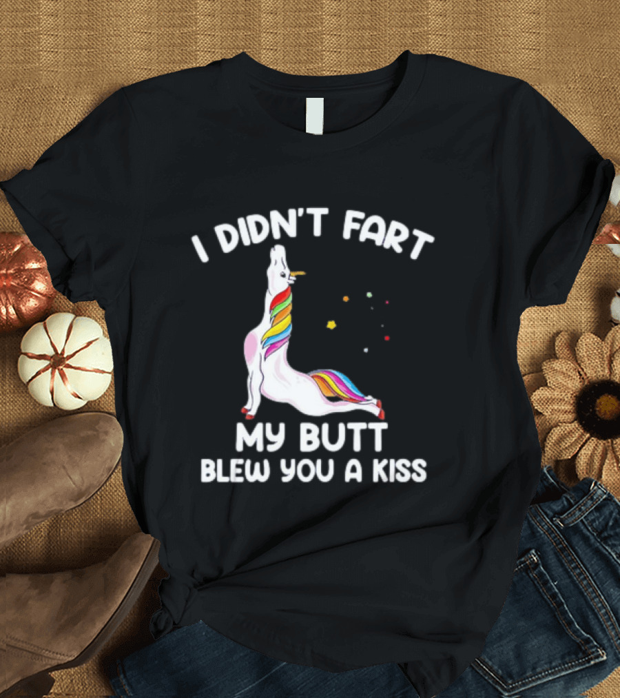 Unicorn I Didn't Fart My Butt Blew You A Kiss Rainbow Humor T-Shirt