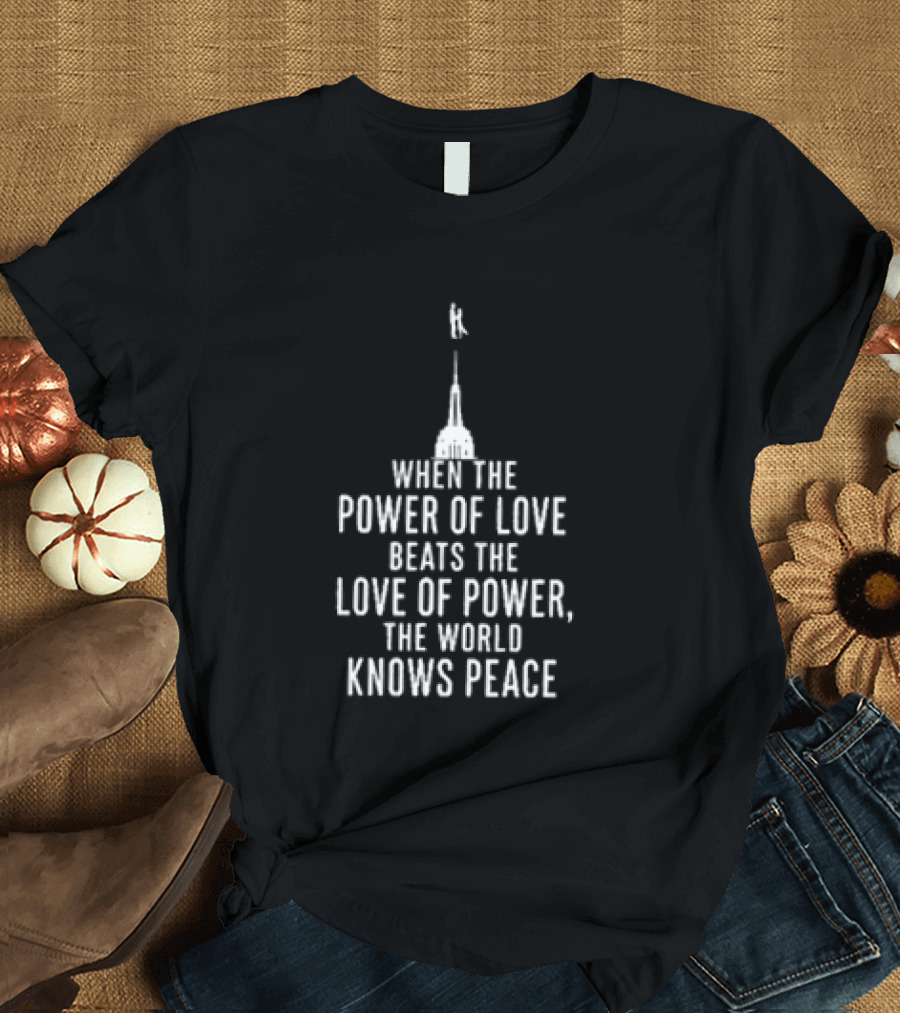 When The Power Of Love Beats The Love Of Power The World Knows Peace Eiffel Tower T-Shirt