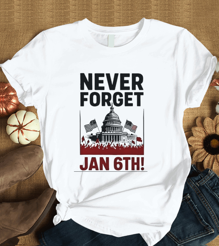 Never Forget January 6th Capitol Building Protest T-Shirt