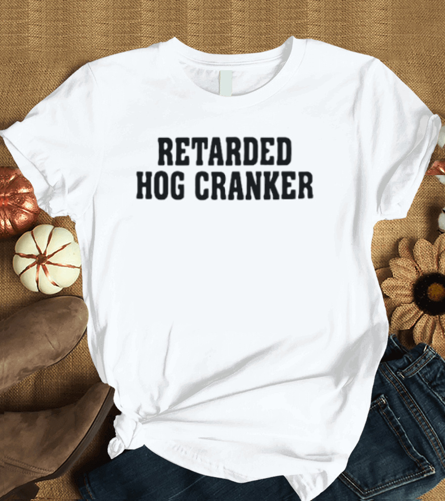 Retarded Hog Cranker Cranking Hogs Biker Humor T-Shirt